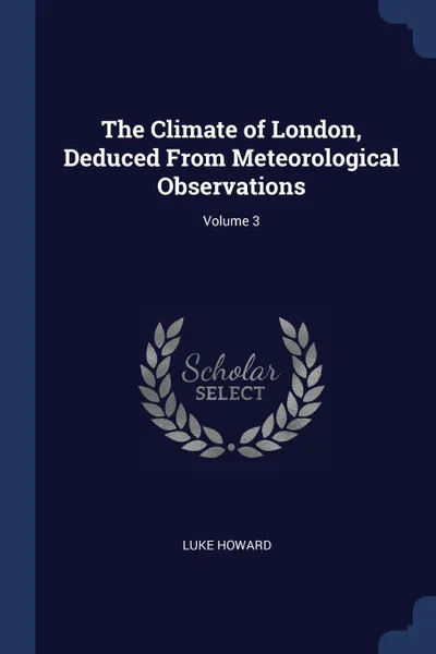 Обложка книги The Climate of London, Deduced From Meteorological Observations; Volume 3, Luke Howard