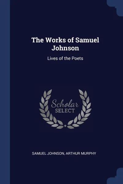 Обложка книги The Works of Samuel Johnson. Lives of the Poets, Samuel Johnson, Arthur Murphy