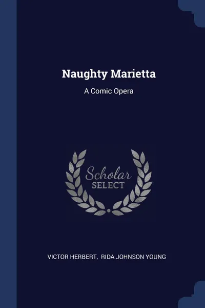 Обложка книги Naughty Marietta. A Comic Opera, Victor Herbert