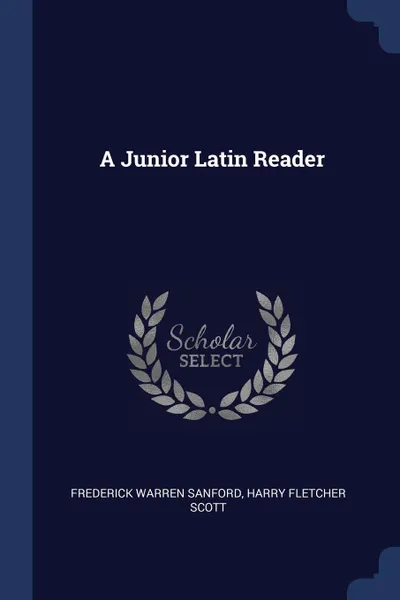 Обложка книги A Junior Latin Reader, Frederick Warren Sanford, Harry Fletcher Scott