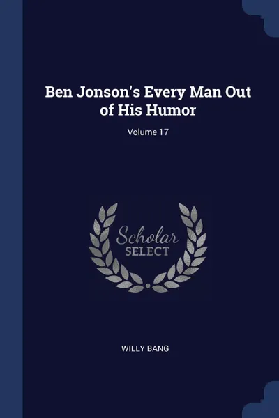 Обложка книги Ben Jonson's Every Man Out of His Humor; Volume 17, Willy Bang