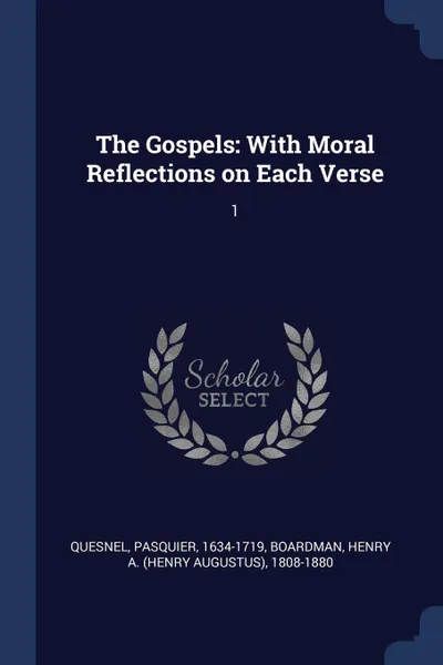 Обложка книги The Gospels. With Moral Reflections on Each Verse: 1, Pasquier Quesnel, Henry A. 1808-1880 Boardman