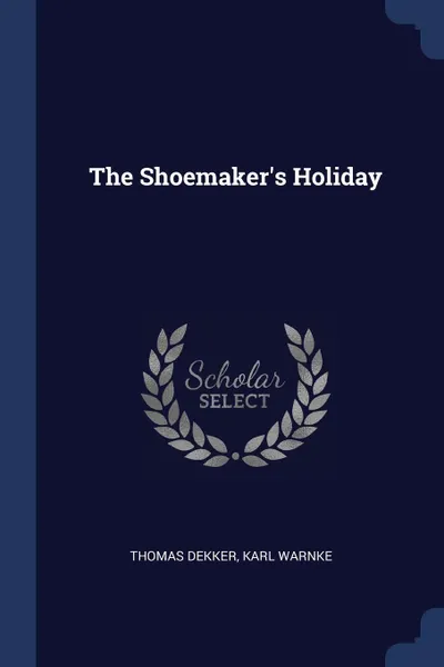 Обложка книги The Shoemaker's Holiday, Thomas Dekker, Karl Warnke