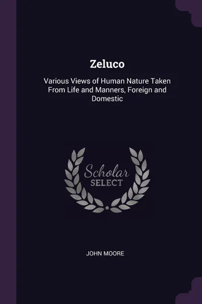 Обложка книги Zeluco. Various Views of Human Nature Taken From Life and Manners, Foreign and Domestic, John Moore