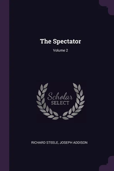 Обложка книги The Spectator; Volume 2, Richard Steele, Joseph Addison