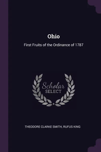 Обложка книги Ohio. First Fruits of the Ordinance of 1787, Theodore Clarke Smith, Rufus King