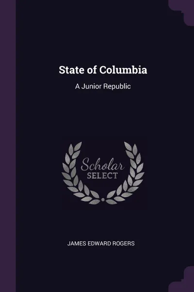 Обложка книги State of Columbia. A Junior Republic, James Edward Rogers