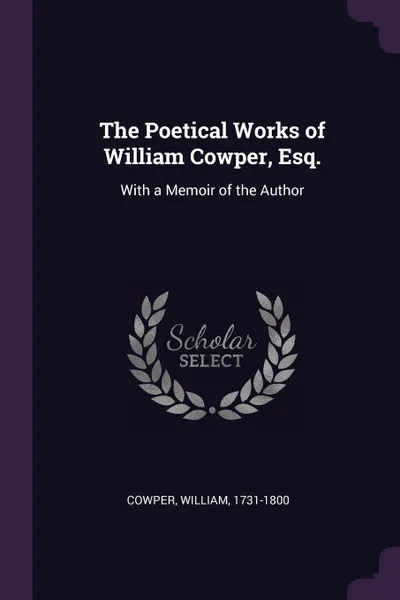 Обложка книги The Poetical Works of William Cowper, Esq. With a Memoir of the Author, William Cowper