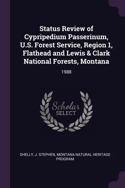 Обложка книги Status Review of Cypripedium Passerinum, U.S. Forest Service, Region 1, Flathead and Lewis & Clark National Forests, Montana. 1988, J Stephen Shelly, Montana Natural Heritage Program