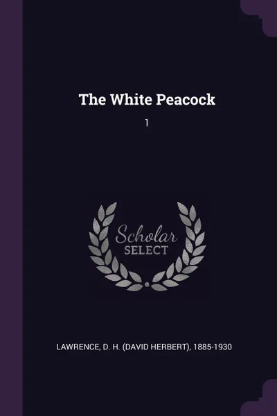 Обложка книги The White Peacock. 1, D H. 1885-1930 Lawrence