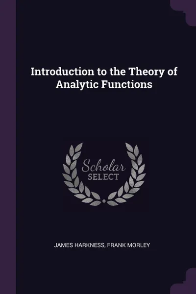 Обложка книги Introduction to the Theory of Analytic Functions, James Harkness, Frank Morley