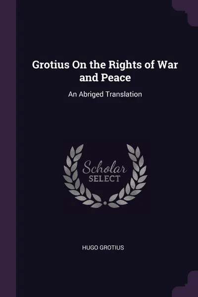 Обложка книги Grotius On the Rights of War and Peace. An Abriged Translation, Hugo Grotius