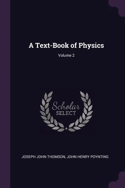 Обложка книги A Text-Book of Physics; Volume 2, Joseph John Thomson, John Henry Poynting