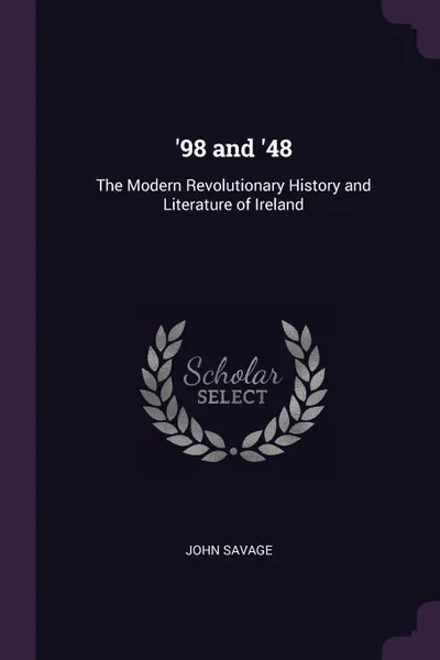 Обложка книги '98 and '48. The Modern Revolutionary History and Literature of Ireland, John Savage