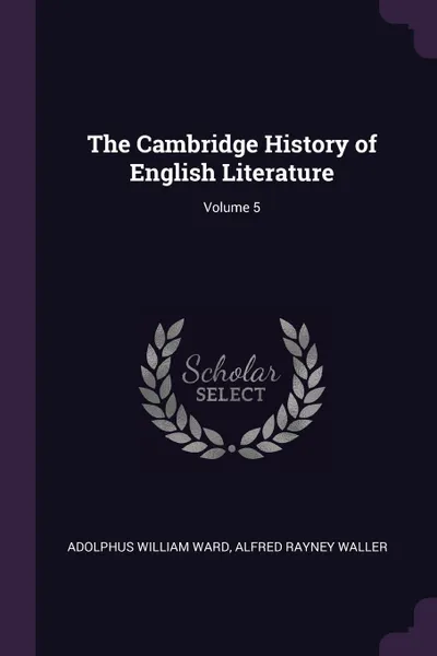 Обложка книги The Cambridge History of English Literature; Volume 5, Adolphus William Ward, Alfred Rayney Waller