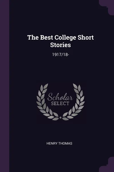 Обложка книги The Best College Short Stories. 1917/18-, Henry Thomas