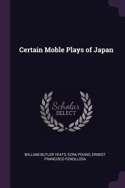 Обложка книги Certain Moble Plays of Japan, William Butler Yeats, Ezra Pound, Ernest Francisco Fenollosa