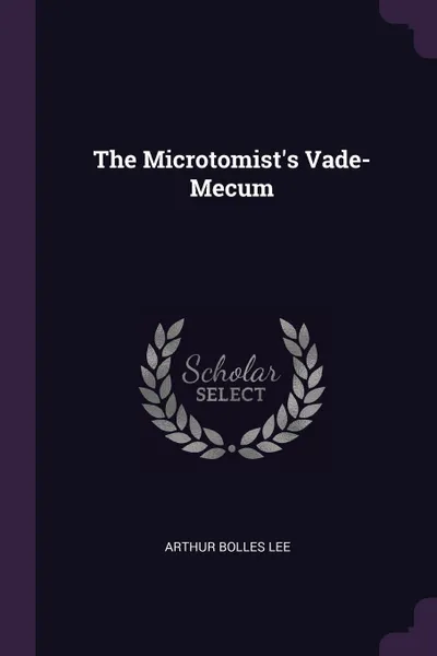 Обложка книги The Microtomist's Vade-Mecum, Arthur Bolles Lee