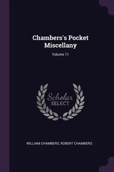 Обложка книги Chambers's Pocket Miscellany; Volume 11, William Chambers, Robert Chambers