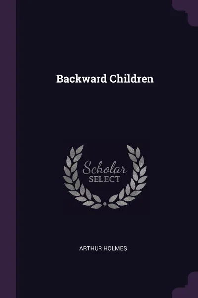 Обложка книги Backward Children, Arthur Holmes