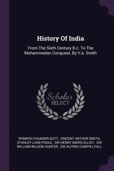 Обложка книги History Of India. From The Sixth Century B.c. To The Mohammedan Conquest, By V.a. Smith, Romesh Chunder Dutt, Stanley Lane-Poole