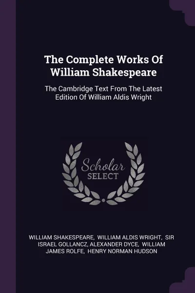 Обложка книги The Complete Works Of William Shakespeare. The Cambridge Text From The Latest Edition Of William Aldis Wright, William Shakespeare