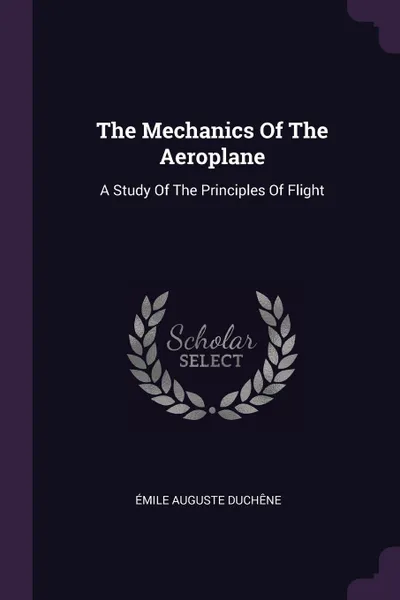 Обложка книги The Mechanics Of The Aeroplane. A Study Of The Principles Of Flight, Émile Auguste Duchêne