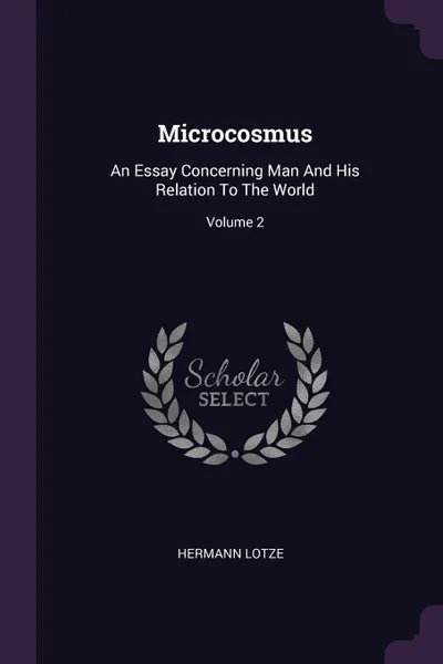 Обложка книги Microcosmus. An Essay Concerning Man And His Relation To The World; Volume 2, Hermann Lotze