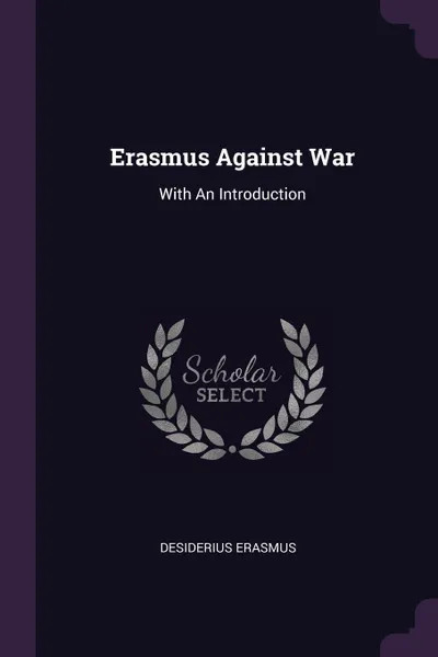 Обложка книги Erasmus Against War. With An Introduction, Desiderius Erasmus