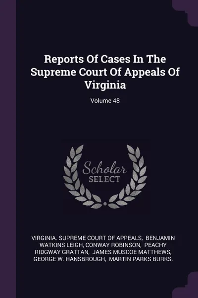 Обложка книги Reports Of Cases In The Supreme Court Of Appeals Of Virginia; Volume 48, Conway Robinson