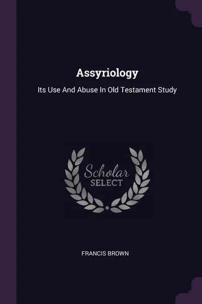 Обложка книги Assyriology. Its Use And Abuse In Old Testament Study, Francis Brown