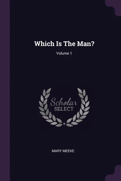 Обложка книги Which Is The Man?; Volume 1, Mary Meeke