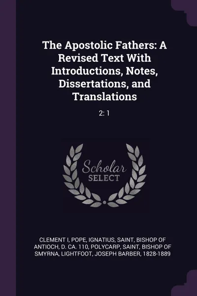 Обложка книги The Apostolic Fathers. A Revised Text With Introductions, Notes, Dissertations, and Translations: 2: 1, Pope Clement I