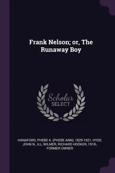 Обложка книги Frank Nelson; or, The Runaway Boy, Phebe A. 1829-1921 Hanaford, John N. Hyde, Richard Hooker Wilmer