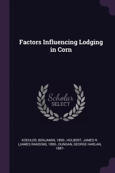 Обложка книги Factors Influencing Lodging in Corn, Benjamin Koehler, James R. 1890- Holbert, George Harlan Dungan