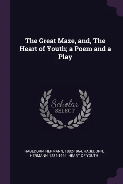 Обложка книги The Great Maze, and, The Heart of Youth; a Poem and a Play, Hermann Hagedorn