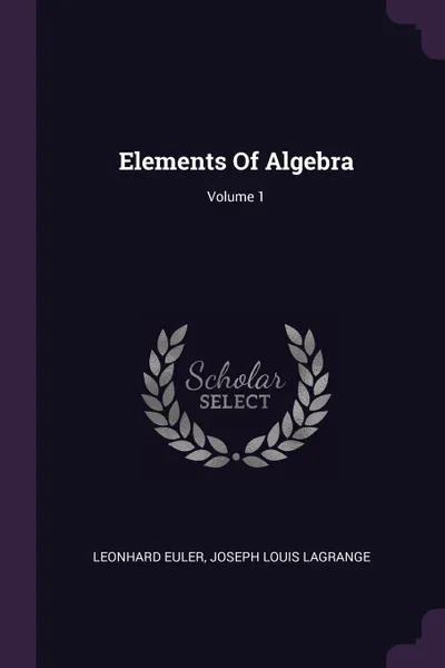 Обложка книги Elements Of Algebra; Volume 1, Leonhard Euler