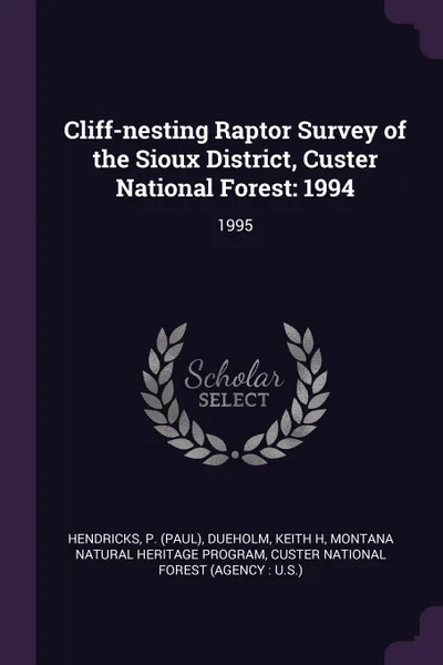 Обложка книги Cliff-nesting Raptor Survey of the Sioux District, Custer National Forest. 1994: 1995, P Hendricks, Keith H Dueholm, Montana Natural Heritage Program