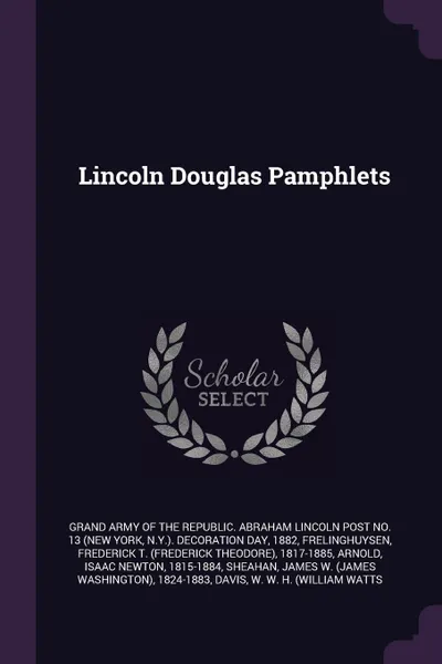 Обложка книги Lincoln Douglas Pamphlets, Frederick T. 1817-1885 Frelinghuysen, Isaac Newton Arnold