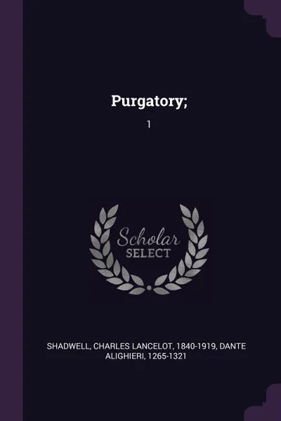 Обложка книги Purgatory;. 1, Charles Lancelot Shadwell, 1265-1321 Dante Alighieri