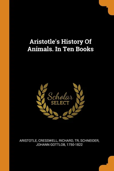 Обложка книги Aristotle's History Of Animals. In Ten Books, Аристотель, Cresswell Richard tr