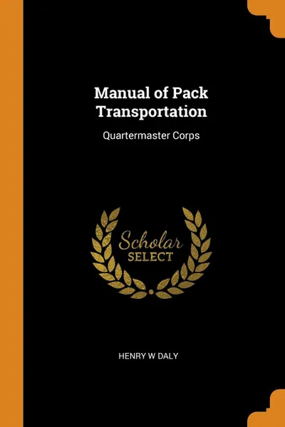 Обложка книги Manual of Pack Transportation. Quartermaster Corps, Henry W Daly