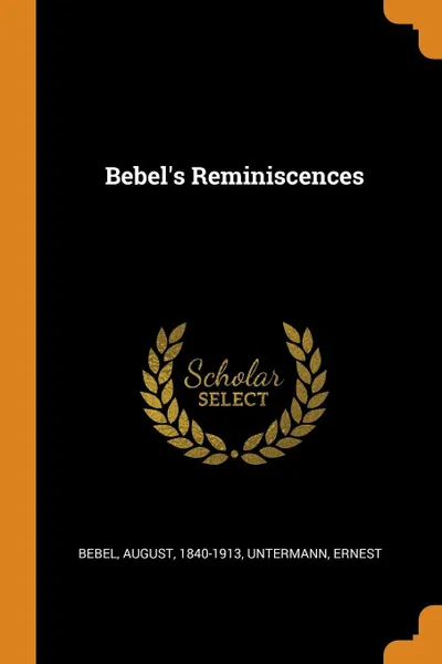 Обложка книги Bebel's Reminiscences, Bebel August 1840-1913, Untermann Ernest