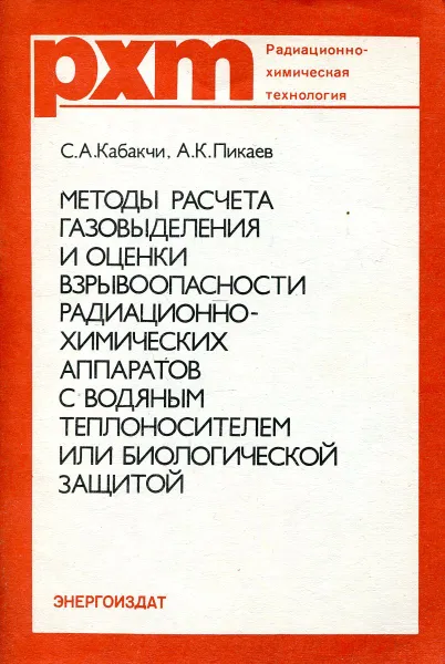 Обложка книги Методы расчета газовыделения и оценки взывоопасности радиационнохимических аппаратов с водяным теплоносителем или биологической защитой, С.А. Кабакчи, А.К. Пикаев