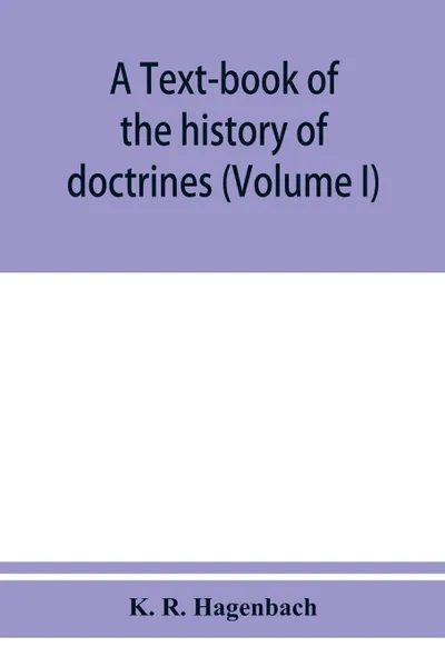 Обложка книги A text-book of the history of doctrines (Volume I), K. R. Hagenbach