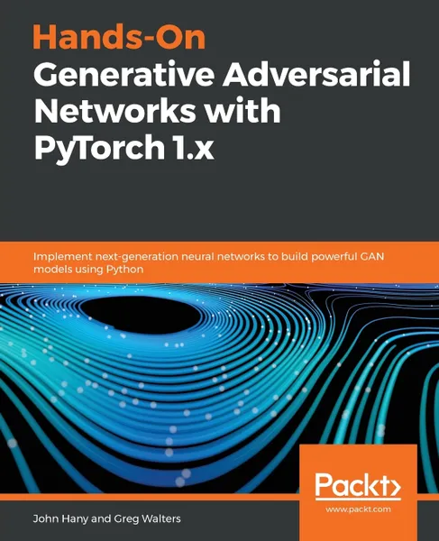 Обложка книги Hands-On Generative Adversarial Networks with PyTorch 1.x, John Hany, Greg Walters