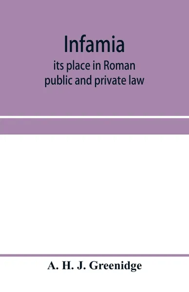 Обложка книги Infamia. its place in Roman public and private law, A. H. J. Greenidge