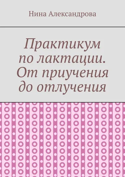 Обложка книги Практикум по лактации. От приучения до отлучения, Нина Александрова