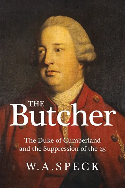 Обложка книги The Butcher. The Duke of Cumberland and the Suppression of the '45, William A Speck