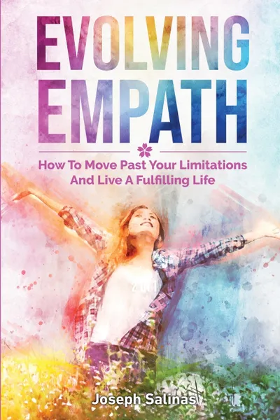 Обложка книги Evolving Empath. How To Move Past Your Limitations And Live A Fulfilling Life, Joseph Salinas, Patrick Magana